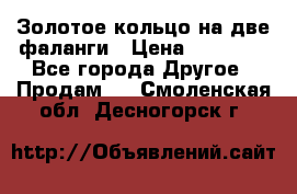 Золотое кольцо на две фаланги › Цена ­ 20 000 - Все города Другое » Продам   . Смоленская обл.,Десногорск г.